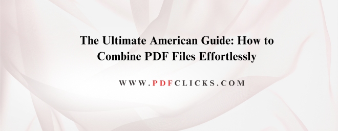 The Ultimate American Guide: How to Combine PDF Files Effortlessly